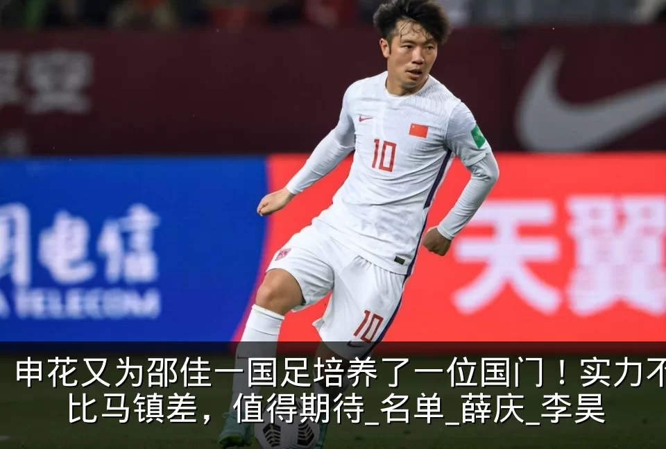 申花又为邵佳一国足培养了一位国门!实力不比马镇差,值得期待_名单_薛庆_李昊